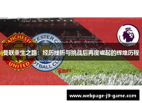 曼联重生之路：经历挫折与挑战后再度崛起的辉煌历程
