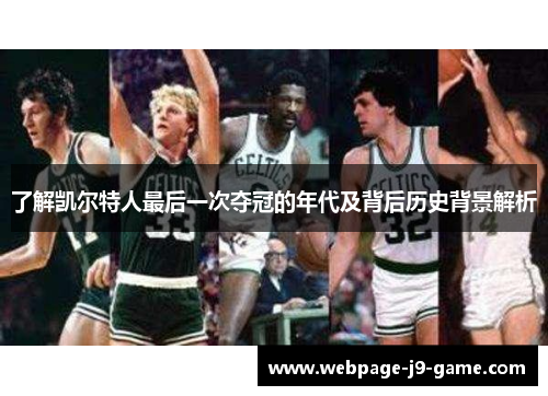 了解凯尔特人最后一次夺冠的年代及背后历史背景解析
