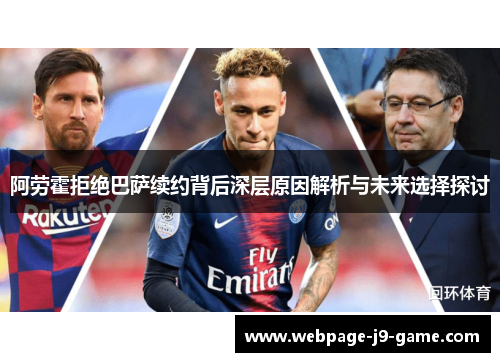 阿劳霍拒绝巴萨续约背后深层原因解析与未来选择探讨 阿劳霍拒绝巴萨续约背后深层原因解析与未来选择探讨