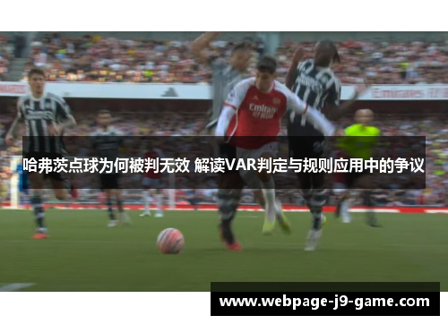 哈弗茨点球为何被判无效 解读VAR判定与规则应用中的争议