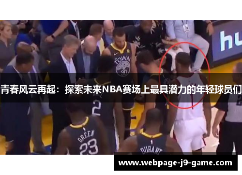 青春风云再起:探索未来NBA赛场上最具潜力的年轻球员们 青春风云再起:探索未来NBA赛场上最具潜力的年轻球员们