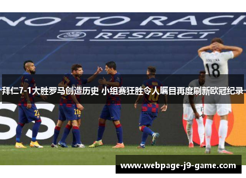 拜仁7-1大胜罗马创造历史 小组赛狂胜令人瞩目再度刷新欧冠纪录 拜仁7-1大胜罗马创造历史 小组赛狂胜令人瞩目再度刷新欧冠纪录