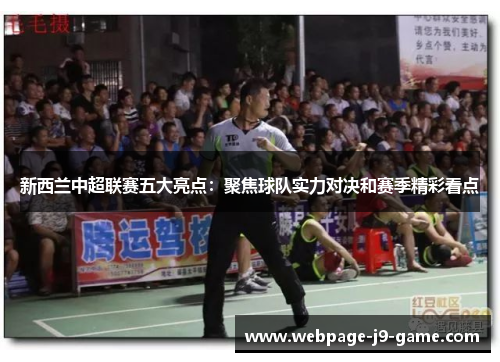 新西兰中超联赛五大亮点:聚焦球队实力对决和赛季精彩看点 新西兰中超联赛五大亮点:聚焦球队实力对决和赛季精彩看点