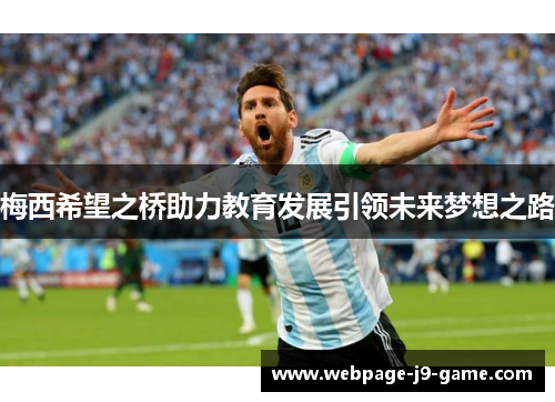 梅西希望之桥助力教育发展引领未来梦想之路 梅西希望之桥助力教育发展引领未来梦想之路