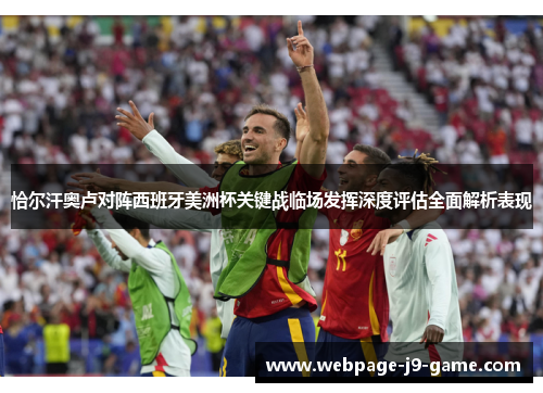 恰尔汗奥卢对阵西班牙美洲杯关键战临场发挥深度评估全面解析表现