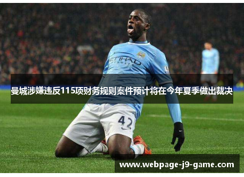 曼城涉嫌违反115项财务规则案件预计将在今年夏季做出裁决