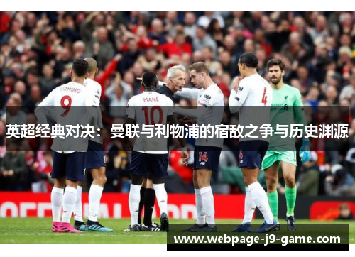 英超经典对决:曼联与利物浦的宿敌之争与历史渊源 英超经典对决:曼联与利物浦的宿敌之争与历史渊源