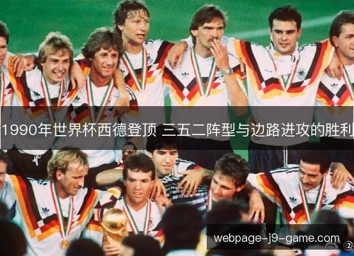 1990年世界杯西德登顶 三五二阵型与边路进攻的胜利